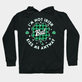 I'm Not Irish Kiss Me Anyway Shamrock Plaid St Patricks Day Hoodie